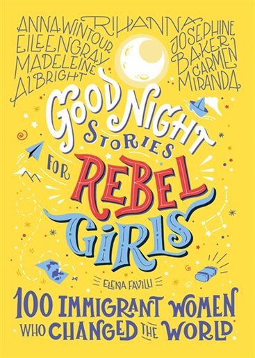 Good Night Stories for Rebel Girls, 100 Immigrant Women Who Changed the World