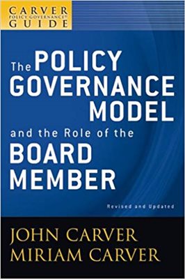 A Carver Policy Governance Guide, The Policy Governance Model and the Role of the Board Member (Volume 1): John Carver, Miriam Mayhew Carver, Carver G