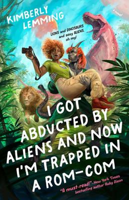 I Got Abducted by Aliens and Now Im Trapped in a Rom-Com a book by Kimberly Lemming