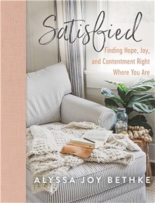 Satisfied: Finding Hope, Joy, and Contentment Right Where You Are: Bethke, Alyssa Joy: 9781546034049: Amazon.com: Books