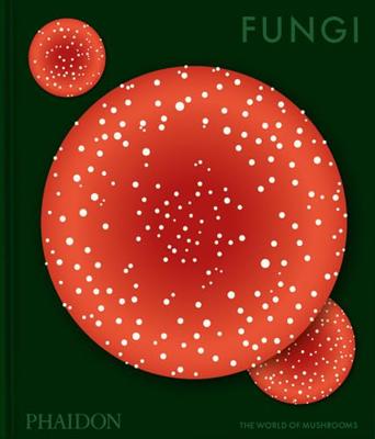 Fungi: The World of Mushrooms (Phaidon)