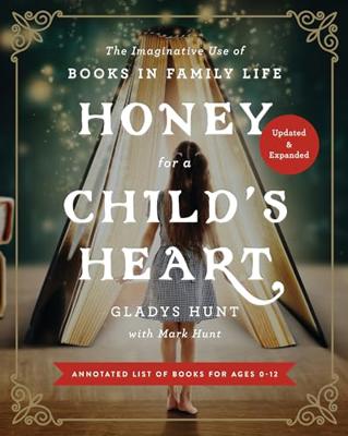 Honey for a Childs Heart Updated and Expanded: The Imaginative Use of Books in Family Life
