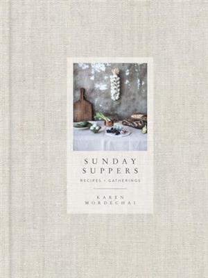 Sunday Suppers: Recipes + Gatherings: Recipes + Gatherings: A Cookbook