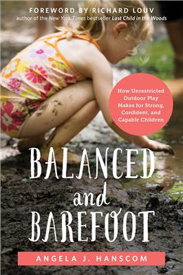 Balanced And Barefoot: How Unrestricted Outdoor Play Makes For Strong, Confident, And Capable Children | Indigo