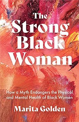 The Strong Black Woman: How a Myth Endangers the Physical and Mental Health of Black Women (African American Studies)