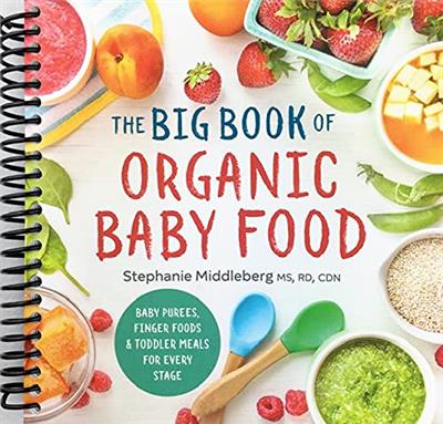 The Big Book of Organic Baby Food: Baby Purées, Finger Foods, and Toddler Meals For Every Stage: Stephanie Middleberg: Amazon.com: Books