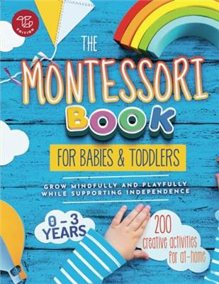 The Montessori Book for Babies and Toddlers: 200 creative activities for at-home to help children from ages 0 to 3 - grow mindfully and playfully whil