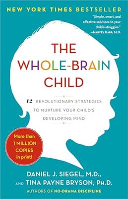 The Whole-Brain Child: 12 Revolutionary Strategies to Nurture Your Childs Developing Mind