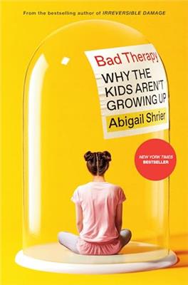 Bad Therapy: Why the Kids Arent Growing Up