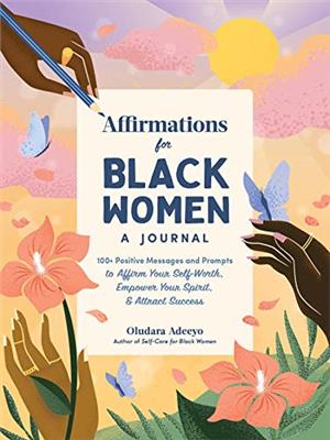 Affirmations for Black Women: A Journal: 100+ Positive Messages and Prompts to Affirm Your Self-Worth, Empower Your Spirit, & Attract Success (Self-Ca