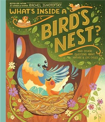 Whats Inside a Birds Nest? And Other Questions About Nature & Life Cycles (Whats Inside) by Rachel Ignotofsky - Book Outlet