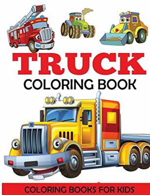 Truck Coloring Book: Kids Coloring Book with Monster Trucks, Fire Trucks, Dump Trucks, Garbage Trucks, and More. For Toddlers, Preschoolers, Ages 2-4,
