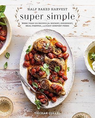 Half Baked Harvest Super Simple: 125 Recipes for Instant, Overnight, Meal-Prepped, and Easy Comfort Foods: Amazon.co.uk: Tieghan Gerard: 9780525577072