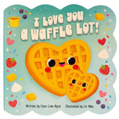 I Love You a Waffle Lot! - by  Cheri Love-Byrd (Board Book) : Target