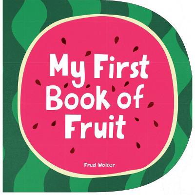 My First Book of Fruit - by  Fred Wolter (Board Book) : Target