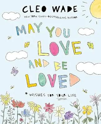 May You Love and Be Loved: Wishes for Your Life: Wade, Cleo