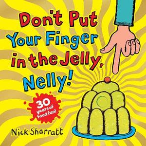 Dont Put Your Finger in the Jelly, Nelly (30th Anniversary Edition) by Nick Sharratt | 9780702323744 | Booktopia