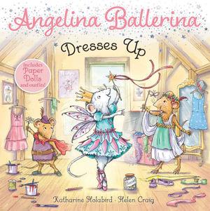 Angelina Ballerina Dresses Up by Katharine Holabird | 9781534469518 | Booktopia