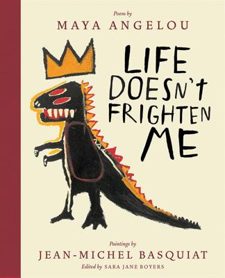Life Doesnt Frighten Me by Maya Angelou, Jean-Michel Basquiat, Sara Jane Boyers | Lake City Books